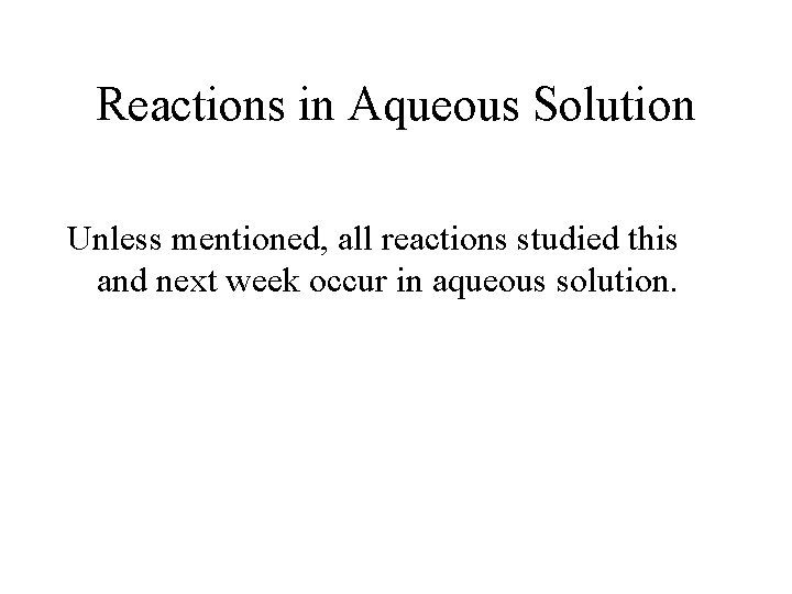 Reactions in Aqueous Solution Unless mentioned, all reactions studied this and next week occur