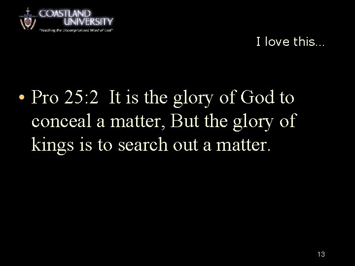 I love this… • Pro 25: 2 It is the glory of God to