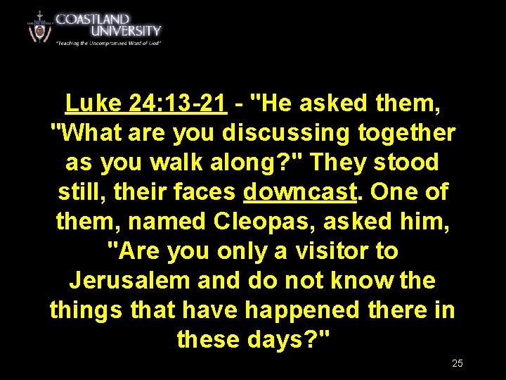 Luke 24: 13 -21 - "He asked them, "What are you discussing together as