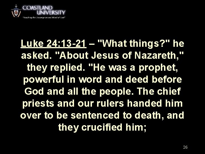 Luke 24: 13 -21 – "What things? " he asked. "About Jesus of Nazareth,