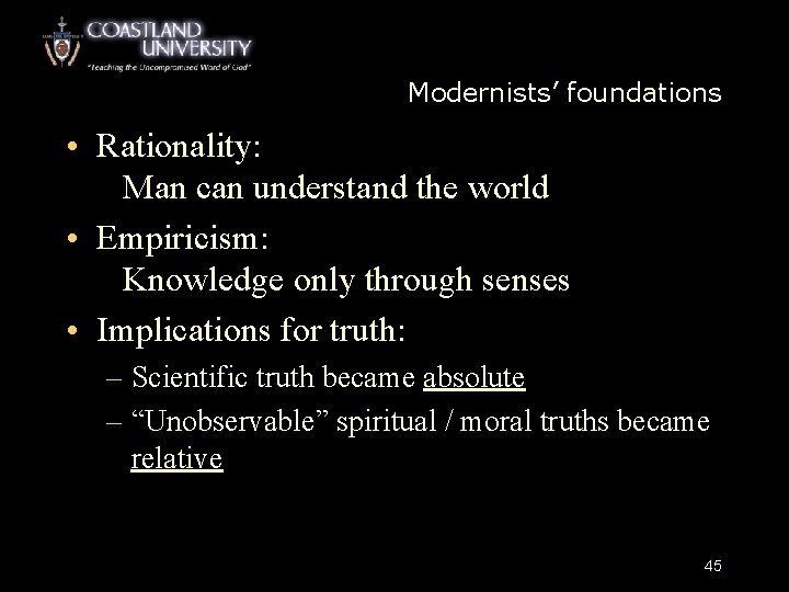 Modernists’ foundations • Rationality: Man can understand the world • Empiricism: Knowledge only through