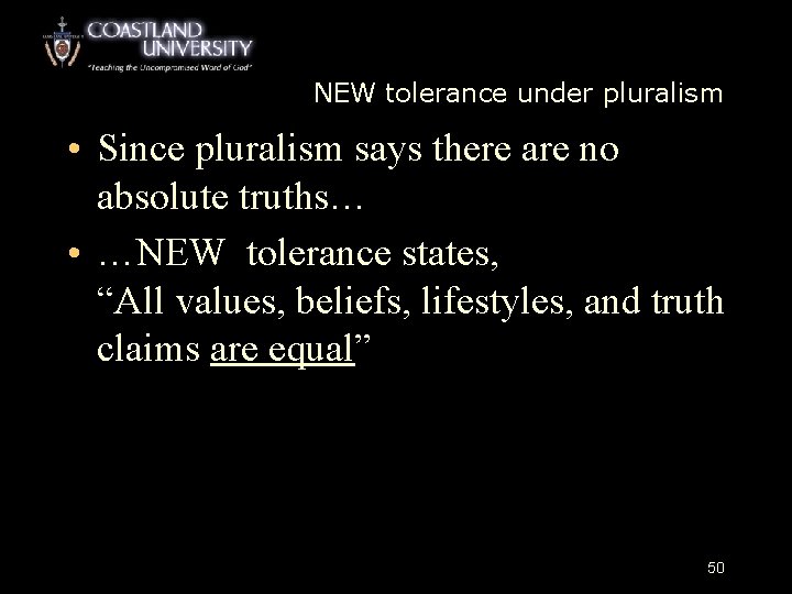 NEW tolerance under pluralism • Since pluralism says there are no absolute truths… •