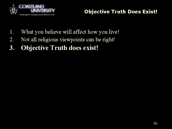 Objective Truth Does Exist! 1. 2. What you believe will affect how you live!