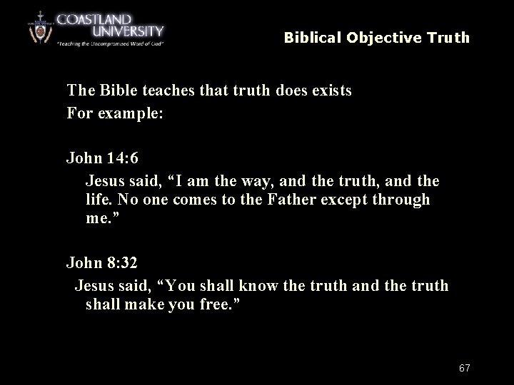 Biblical Objective Truth The Bible teaches that truth does exists For example: John 14:
