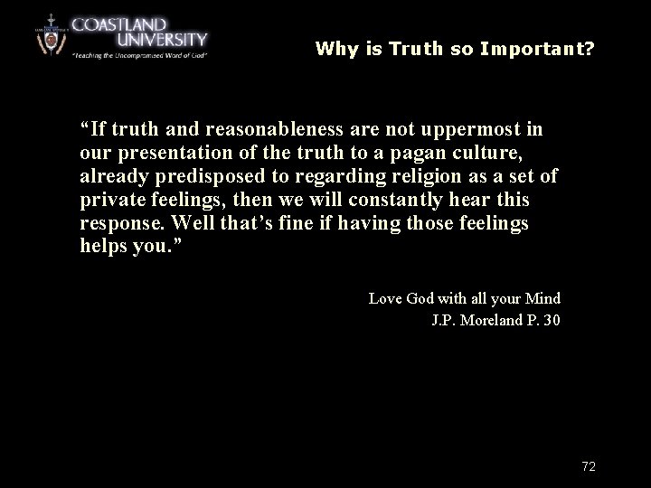 Why is Truth so Important? “If truth and reasonableness are not uppermost in our