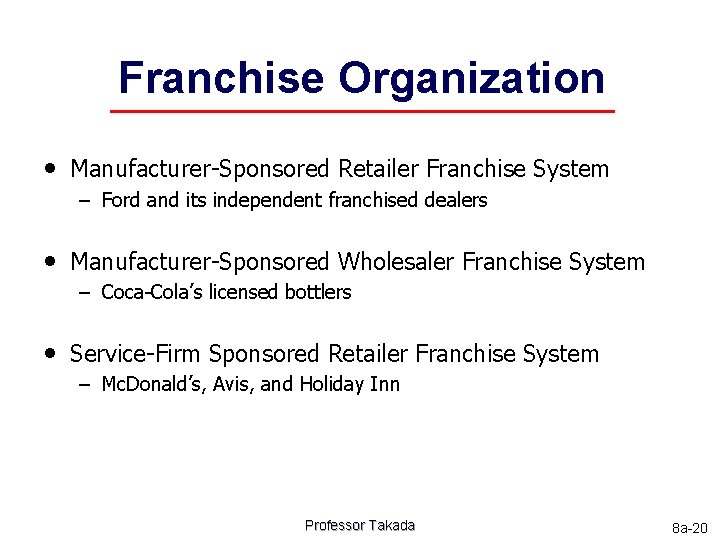Franchise Organization • Manufacturer-Sponsored Retailer Franchise System – Ford and its independent franchised dealers