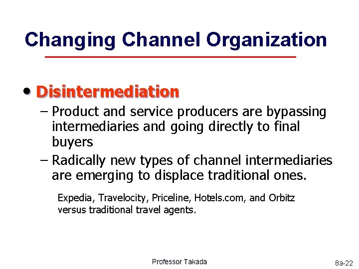 Changing Channel Organization • Disintermediation – Product and service producers are bypassing intermediaries and