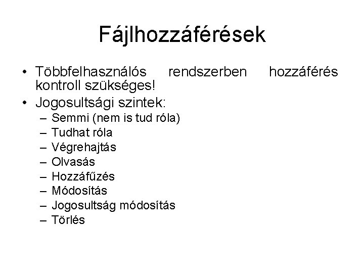 Fájlhozzáférések • Többfelhasználós rendszerben kontroll szükséges! • Jogosultsági szintek: – – – – Semmi