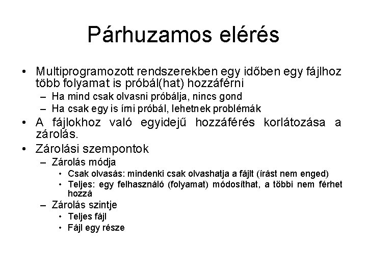 Párhuzamos elérés • Multiprogramozott rendszerekben egy időben egy fájlhoz több folyamat is próbál(hat) hozzáférni