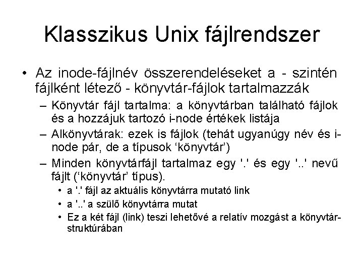 Klasszikus Unix fájlrendszer • Az inode-fájlnév összerendeléseket a - szintén fájlként létező - könyvtár-fájlok