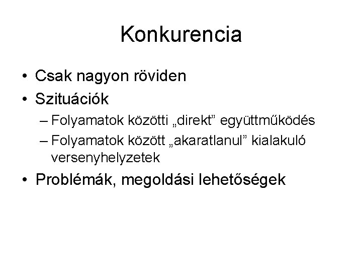 Konkurencia • Csak nagyon röviden • Szituációk – Folyamatok közötti „direkt” együttműködés – Folyamatok