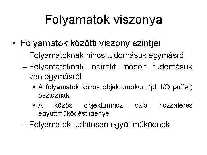 Folyamatok viszonya • Folyamatok közötti viszony szintjei – Folyamatoknak nincs tudomásuk egymásról – Folyamatoknak