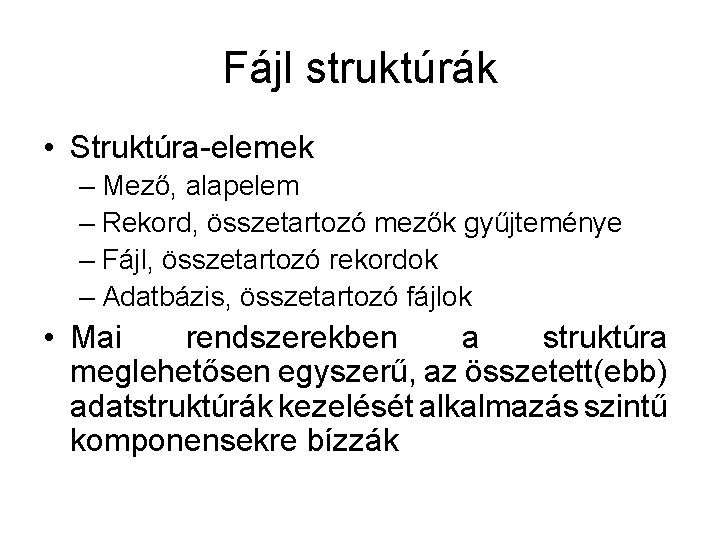 Fájl struktúrák • Struktúra-elemek – Mező, alapelem – Rekord, összetartozó mezők gyűjteménye – Fájl,