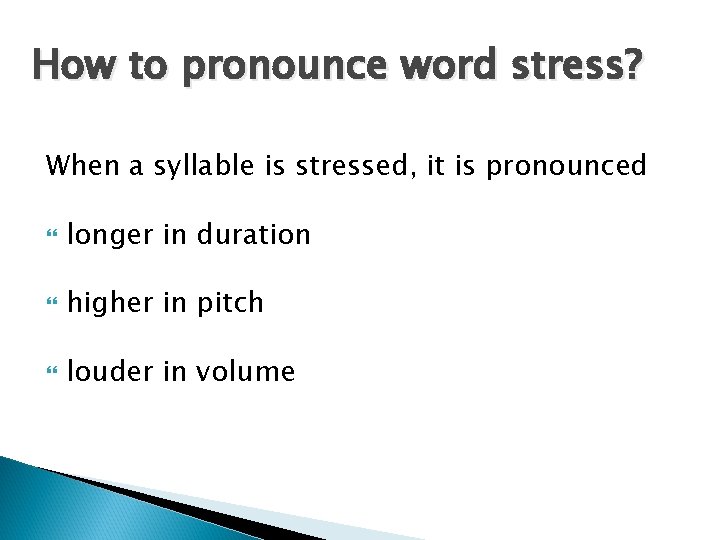 How to pronounce word stress? When a syllable is stressed, it is pronounced longer