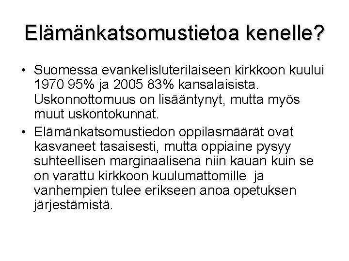 Elämänkatsomustietoa kenelle? • Suomessa evankelisluterilaiseen kirkkoon kuului 1970 95% ja 2005 83% kansalaisista. Uskonnottomuus