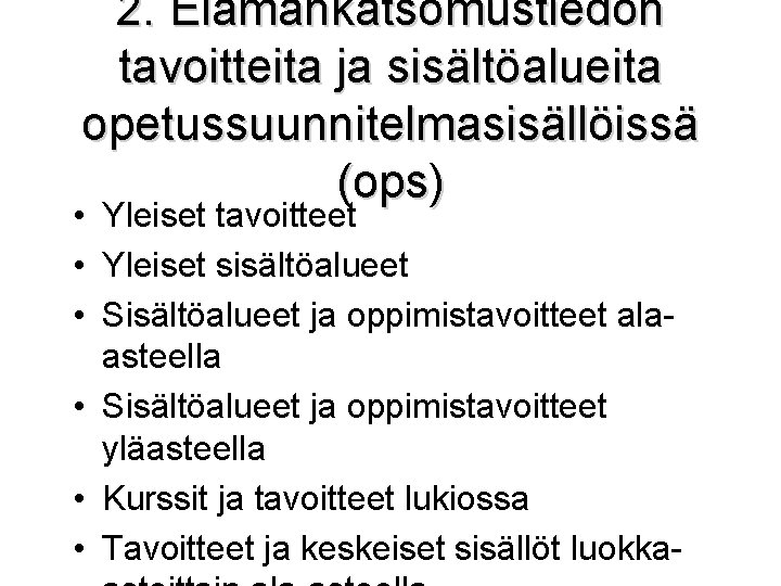 2. Elämänkatsomustiedon tavoitteita ja sisältöalueita opetussuunnitelmasisällöissä (ops) • Yleiset tavoitteet • Yleiset sisältöalueet •