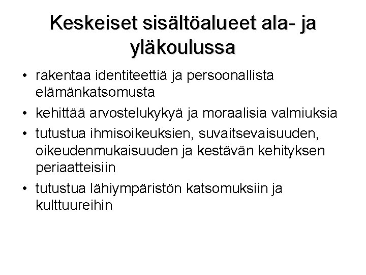 Keskeiset sisältöalueet ala- ja yläkoulussa • rakentaa identiteettiä ja persoonallista elämänkatsomusta • kehittää arvostelukykyä