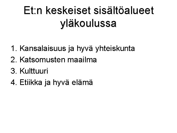 Et: n keskeiset sisältöalueet yläkoulussa 1. Kansalaisuus ja hyvä yhteiskunta 2. Katsomusten maailma 3.