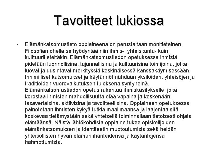 Tavoitteet lukiossa • Elämänkatsomustieto oppiaineena on perustaltaan monitieteinen. Filosofian ohella se hyödyntää niin ihmis-,