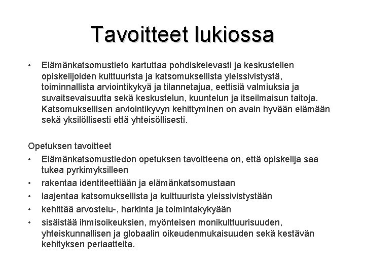 Tavoitteet lukiossa • Elämänkatsomustieto kartuttaa pohdiskelevasti ja keskustellen opiskelijoiden kulttuurista ja katsomuksellista yleissivistystä, toiminnallista