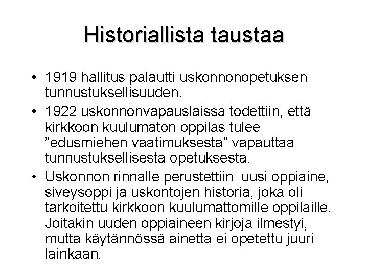 Historiallista taustaa • 1919 hallitus palautti uskonnonopetuksen tunnustuksellisuuden. • 1922 uskonnonvapauslaissa todettiin, että kirkkoon