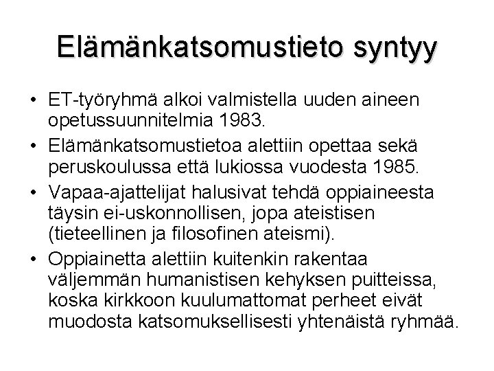 Elämänkatsomustieto syntyy • ET-työryhmä alkoi valmistella uuden aineen opetussuunnitelmia 1983. • Elämänkatsomustietoa alettiin opettaa