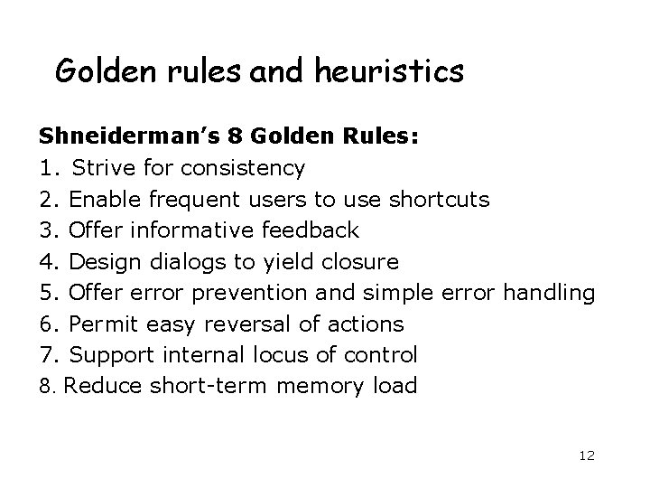 Golden rules and heuristics Shneiderman’s 8 Golden Rules: 1. Strive for consistency 2. Enable
