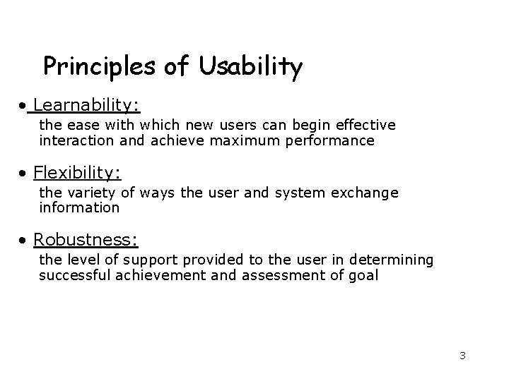 Principles of Usability • Learnability: the ease with which new users can begin effective