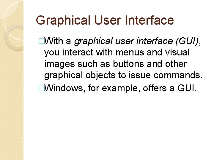 Graphical User Interface �With a graphical user interface (GUI), you interact with menus and