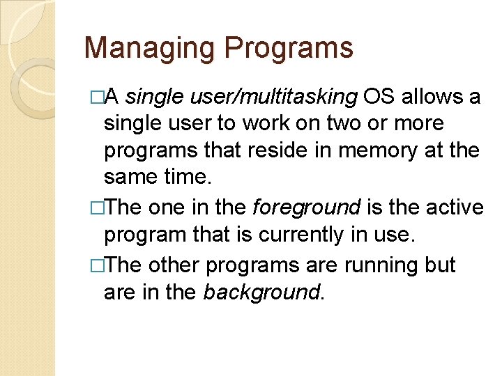 Managing Programs �A single user/multitasking OS allows a single user to work on two