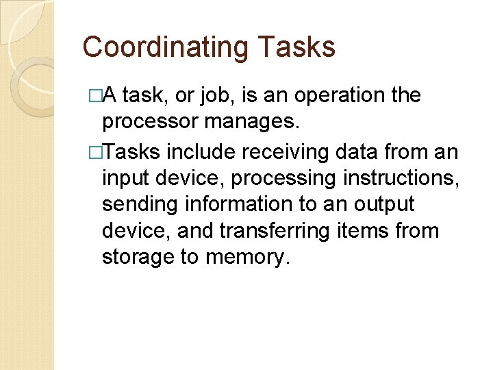 Coordinating Tasks �A task, or job, is an operation the processor manages. �Tasks include