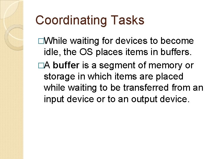 Coordinating Tasks �While waiting for devices to become idle, the OS places items in