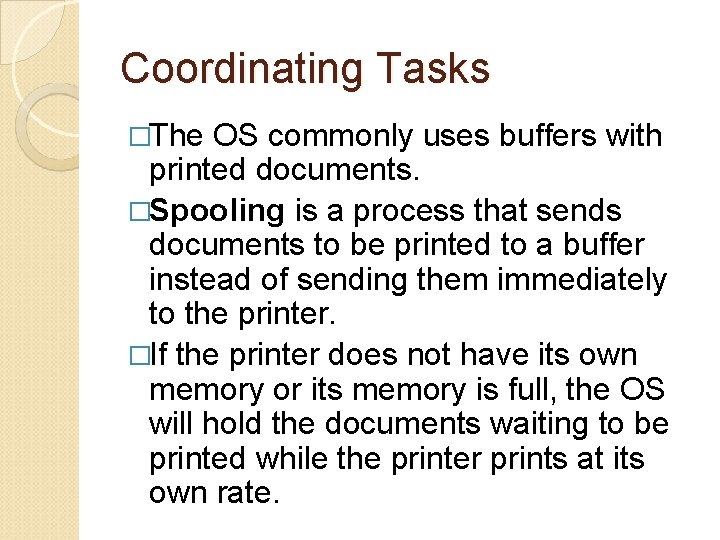 Coordinating Tasks �The OS commonly uses buffers with printed documents. �Spooling is a process