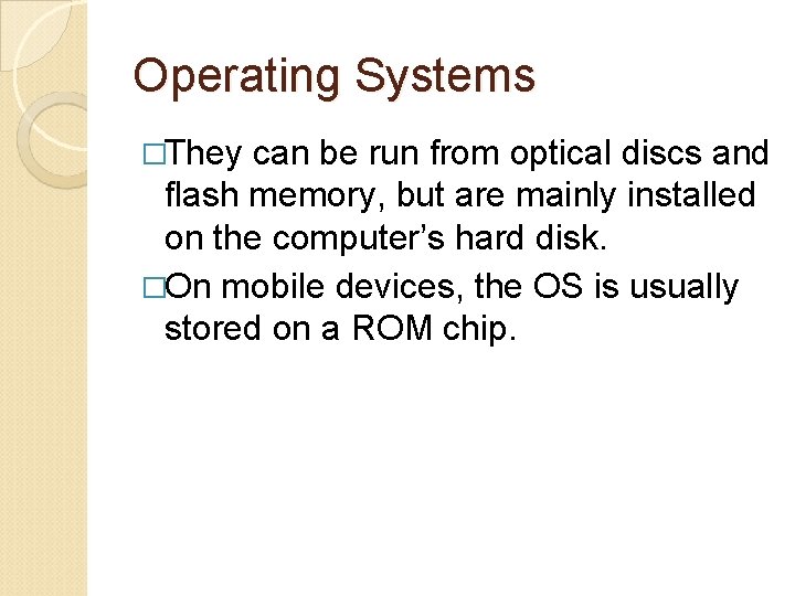 Operating Systems �They can be run from optical discs and flash memory, but are