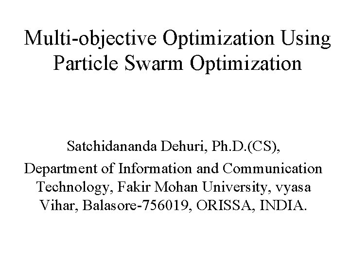 Multi-objective Optimization Using Particle Swarm Optimization Satchidananda Dehuri, Ph. D. (CS), Department of Information