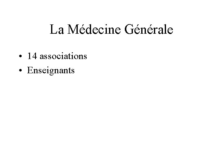 La Médecine Générale • 14 associations • Enseignants 