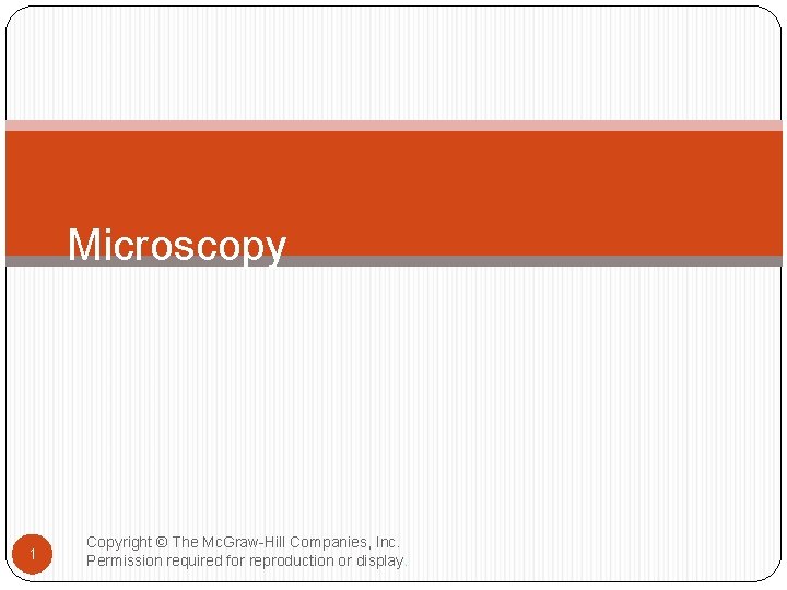 Microscopy 1 Copyright © The Mc. Graw-Hill Companies, Inc. Permission required for reproduction or