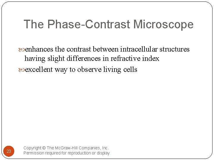 The Phase-Contrast Microscope enhances the contrast between intracellular structures having slight differences in refractive