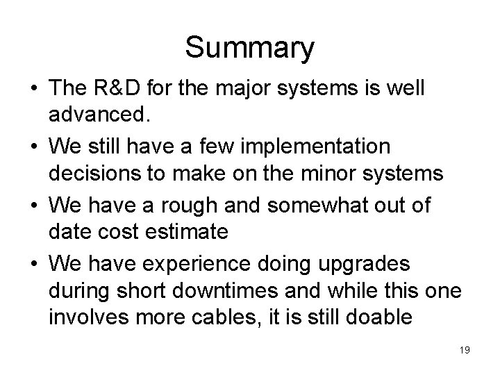 Summary • The R&D for the major systems is well advanced. • We still