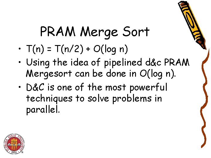 PRAM Merge Sort • T(n) = T(n/2) + O(log n) • Using the idea