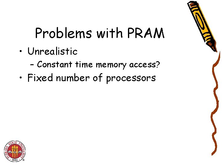 Problems with PRAM • Unrealistic – Constant time memory access? • Fixed number of