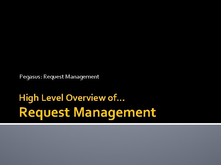 Pegasus: Request Management High Level Overview of… Request Management 