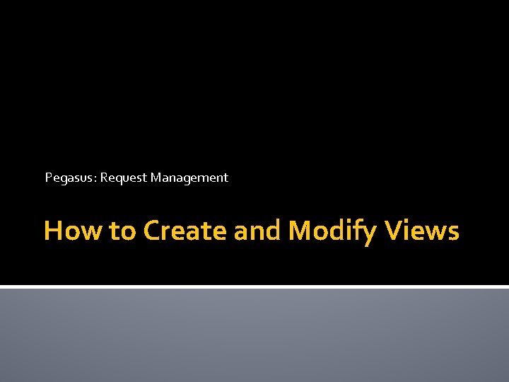 Pegasus: Request Management How to Create and Modify Views 