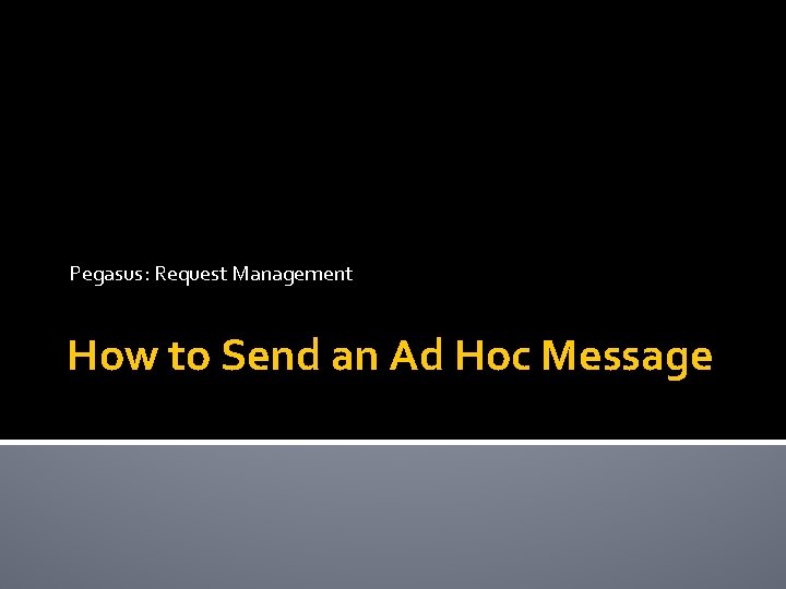 Pegasus: Request Management How to Send an Ad Hoc Message 