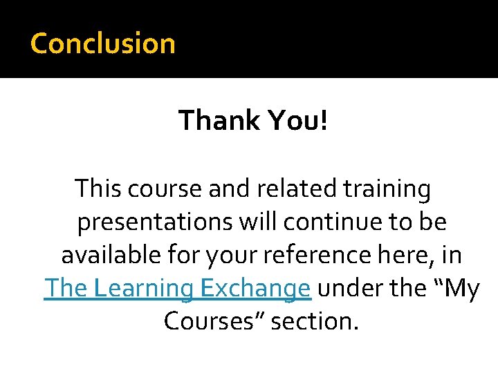 Conclusion Thank You! This course and related training presentations will continue to be available