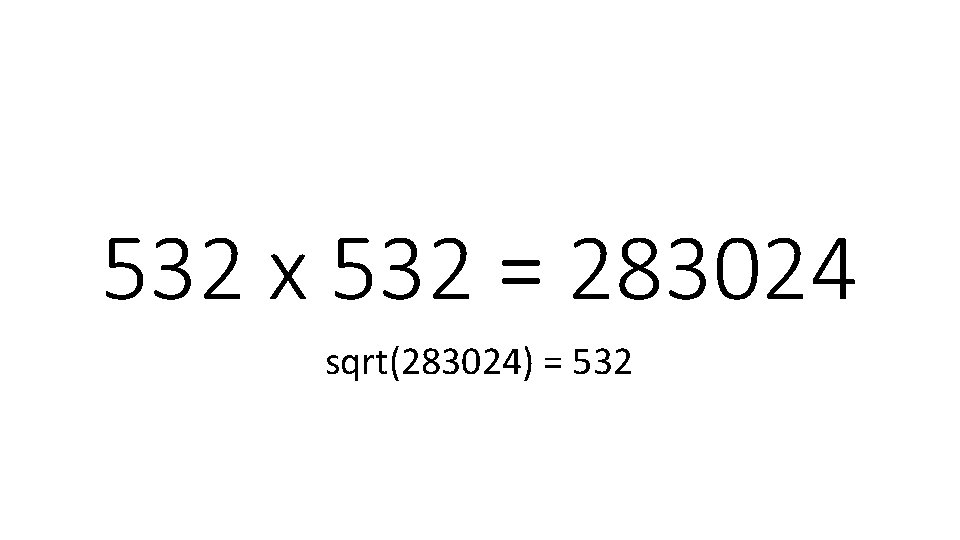 532 x 532 = 283024 sqrt(283024) = 532 532 x 532 = 283024 sqrt(283024) = 532