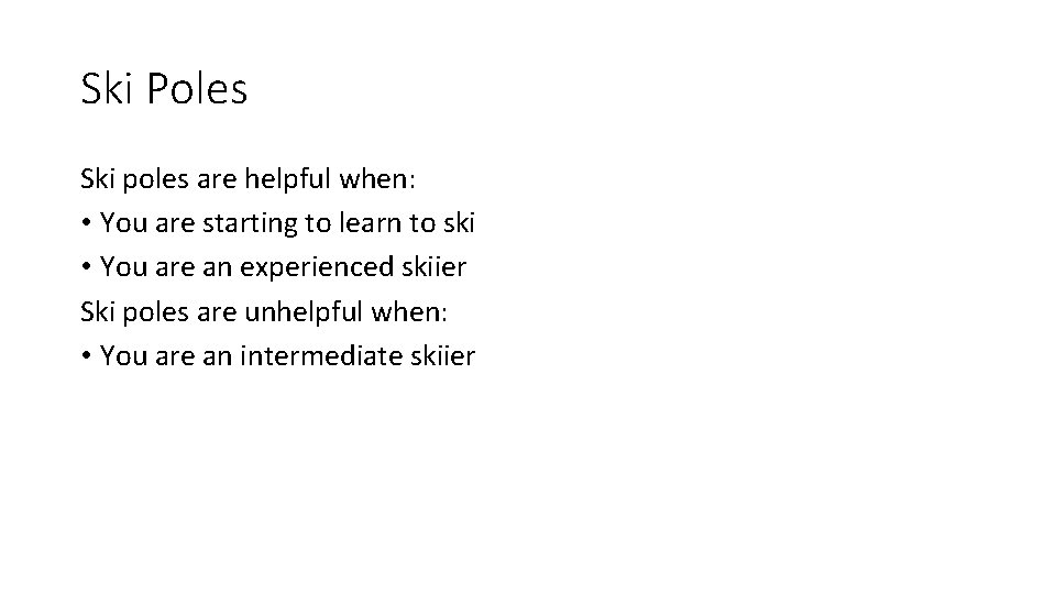 Ski Poles Ski poles are helpful when: • You are starting to learn to Ski Poles Ski poles are helpful when: • You are starting to learn to