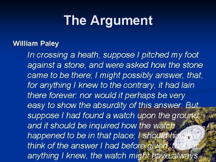 The Argument William Paley In crossing a heath, suppose I pitched my foot against