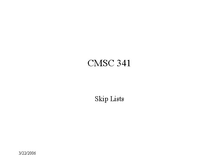 CMSC 341 Skip Lists 3/22/2006 