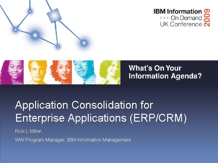 Application Consolidation for Enterprise Applications (ERP/CRM) Rick L Miller, WW Program Manager, IBM Information